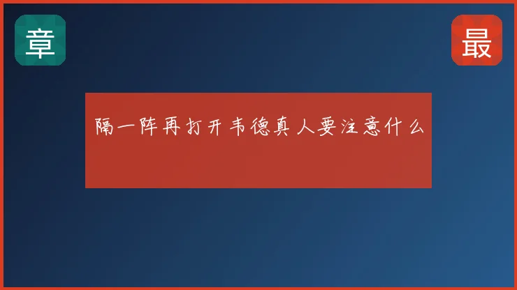 隔一阵再打开韦德真人要注意什么
